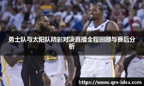 勇士队与太阳队精彩对决直播全程回顾与赛后分析
