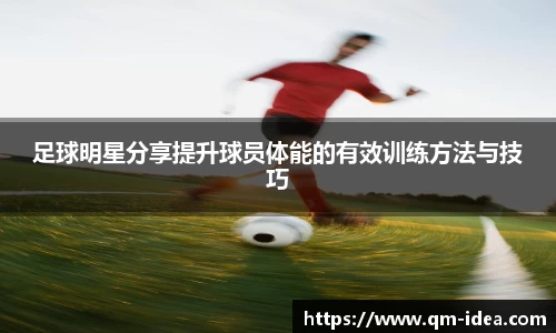 足球明星分享提升球员体能的有效训练方法与技巧