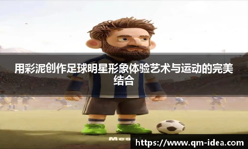 用彩泥创作足球明星形象体验艺术与运动的完美结合