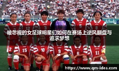 被忽视的女足球明星们如何在赛场上逆风翻盘与追求梦想